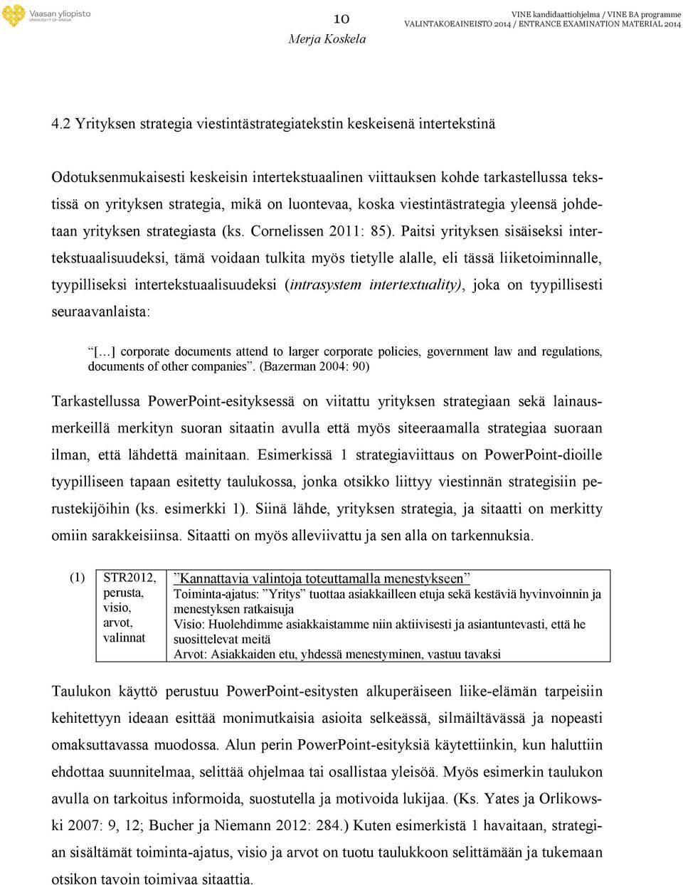 luontevaa, koska viestintästrategia yleensä johdetaan yrityksen strategiasta (ks. Cornelissen 2011: 85).