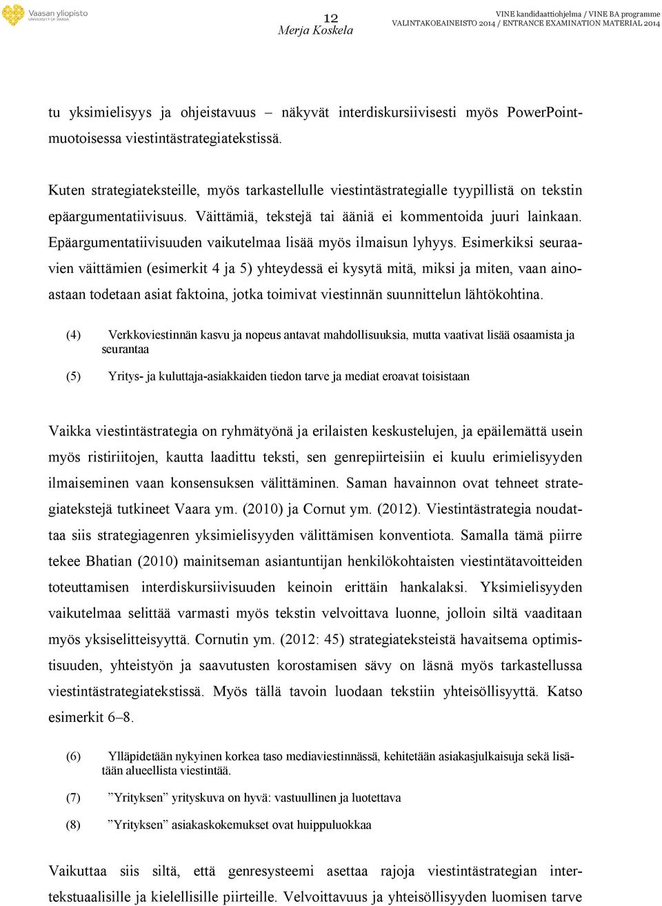 Epäargumentatiivisuuden vaikutelmaa lisää myös ilmaisun lyhyys.