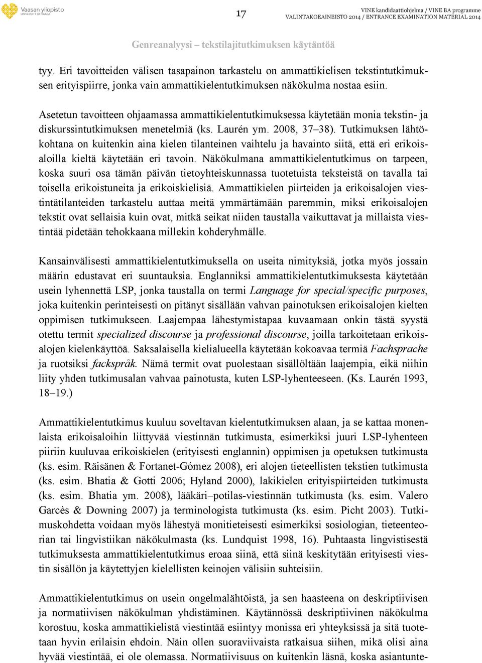 Asetetun tavoitteen ohjaamassa ammattikielentutkimuksessa käytetään monia tekstin- ja diskurssintutkimuksen menetelmiä (ks. Laurén ym. 2008, 37 38).