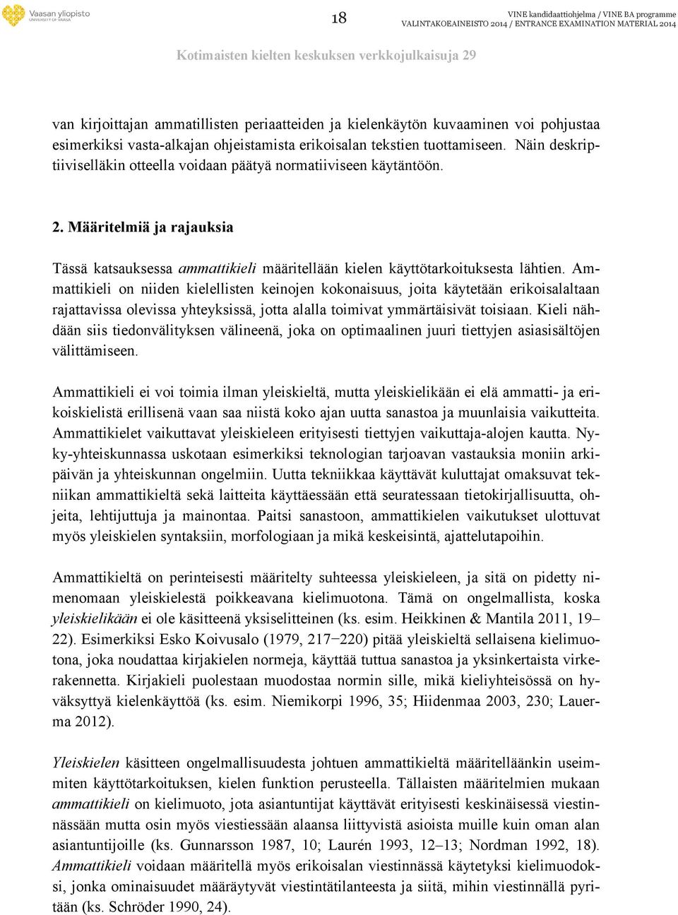 Ammattikieli on niiden kielellisten keinojen kokonaisuus, joita käytetään erikoisalaltaan rajattavissa olevissa yhteyksissä, jotta alalla toimivat ymmärtäisivät toisiaan.