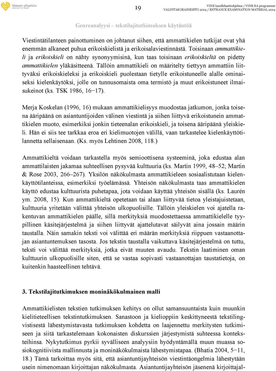 Tällöin ammattikieli on määritelty tiettyyn ammattiin liittyväksi erikoiskieleksi ja erikoiskieli puolestaan tietylle erikoistuneelle alalle ominaiseksi kielenkäytöksi, jolle on tunnusomaista oma