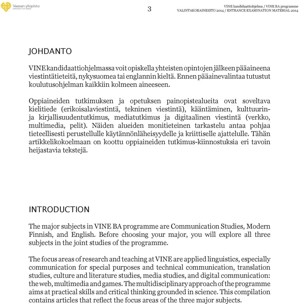 Oppiaineiden tutkimuksen ja opetuksen painopistealueita ovat soveltava kielitiede (erikoisalaviestintä, tekninen viestintä), kääntäminen, kulttuurinja kirjallisuudentutkimus, mediatutkimus ja