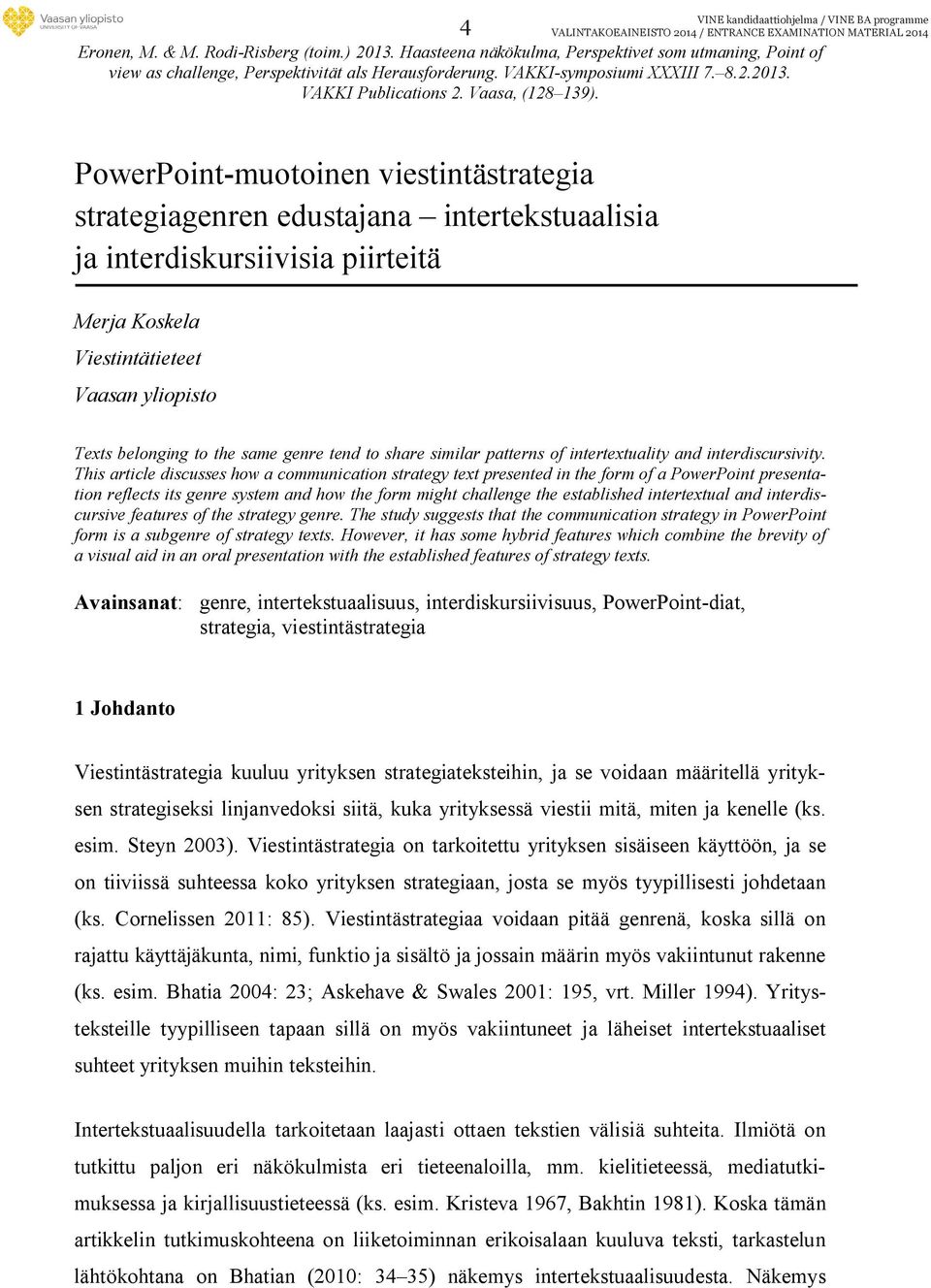 PowerPoint-muotoinen viestintästrategia strategiagenren edustajana intertekstuaalisia ja interdiskursiivisia piirteitä Merja Koskela Viestintätieteet Vaasan yliopisto Texts belonging to the same