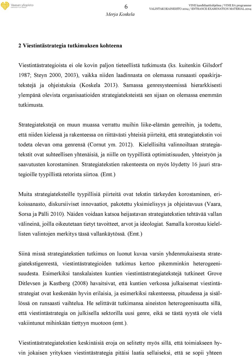 Samassa genresysteemissä hierarkkisesti ylempänä olevista organisaatioiden strategiateksteistä sen sijaan on olemassa enemmän tutkimusta.