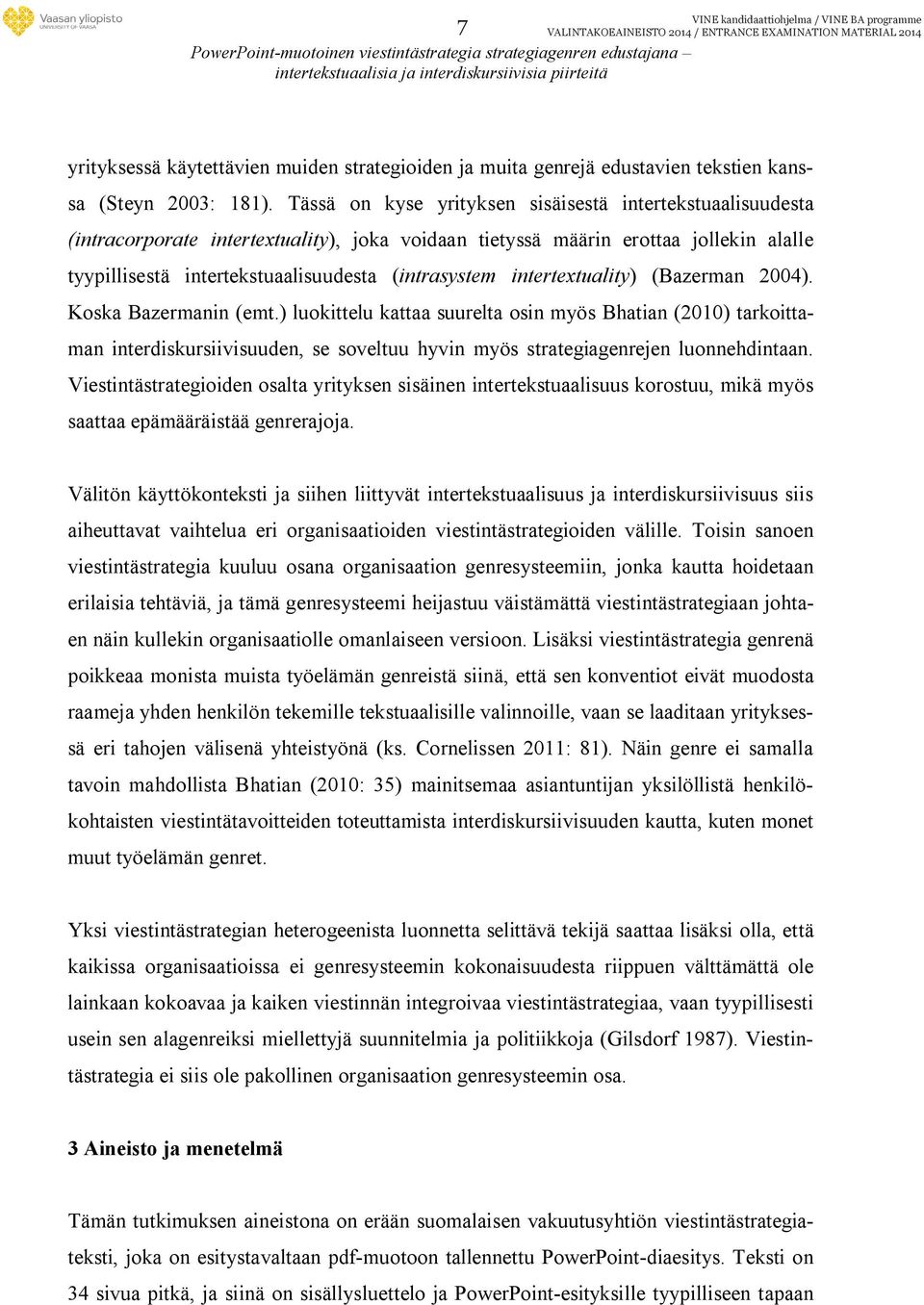 Tässä on kyse yrityksen sisäisestä intertekstuaalisuudesta (intracorporate intertextuality), joka voidaan tietyssä määrin erottaa jollekin alalle tyypillisestä intertekstuaalisuudesta (intrasystem
