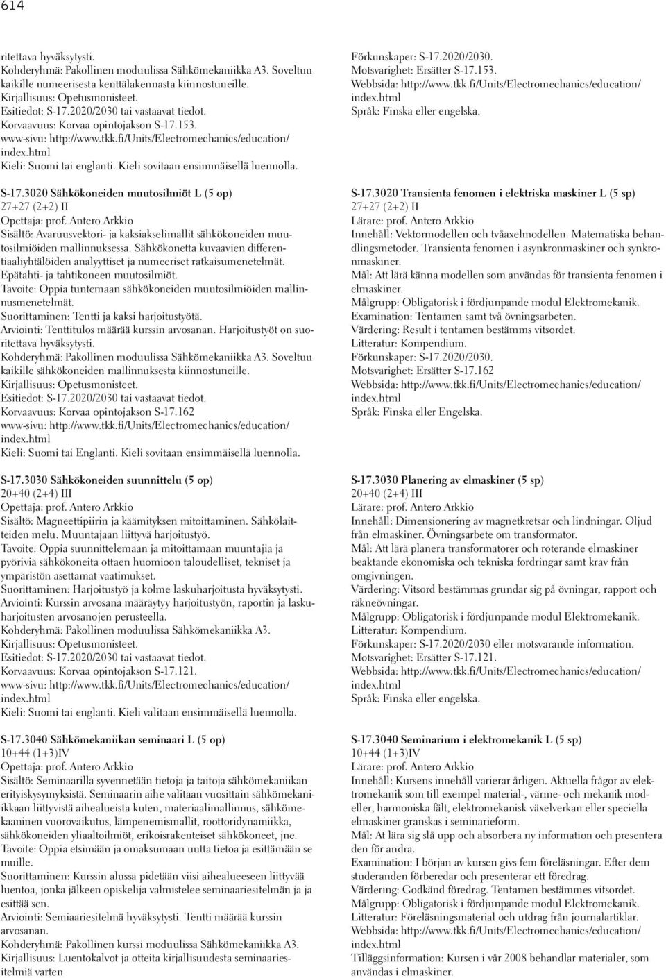 S-17.3020 Sähkökoneiden muutosilmiöt L (5 op) 27+27 (2+2) II Opettaja: prof. Antero Arkkio Sisältö: Avaruusvektori- ja kaksiakselimallit sähkökoneiden muutosilmiöiden mallinnuksessa.