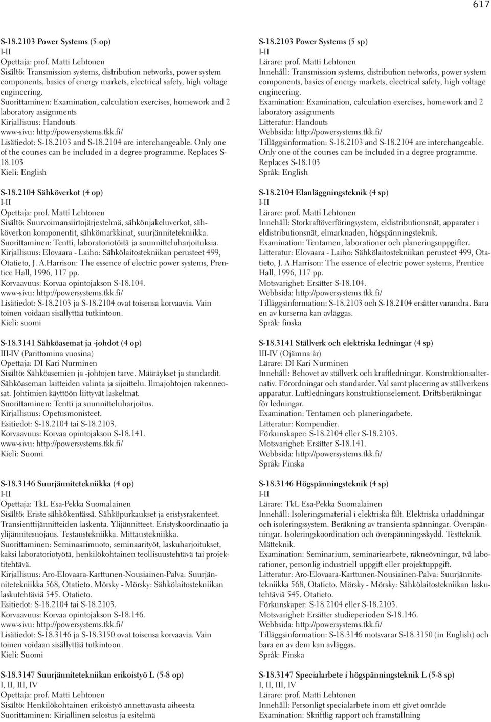 Suorittaminen: Examination, calculation exercises, homework and 2 laboratory assignments Kirjallisuus: Handouts www-sivu: http://powersystems.tkk.fi/ Lisätiedot: S-18.2103 and S-18.