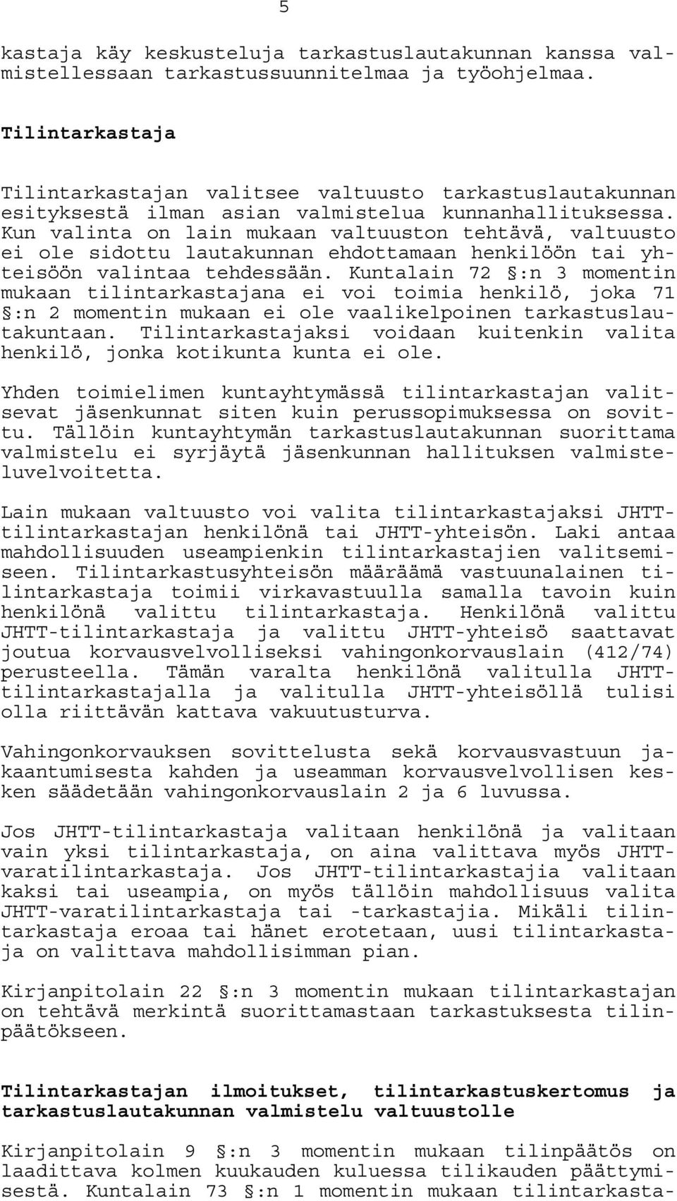 Kun valinta on lain mukaan valtuuston tehtävä, valtuusto ei ole sidottu lautakunnan ehdottamaan henkilöön tai yhteisöön valintaa tehdessään.