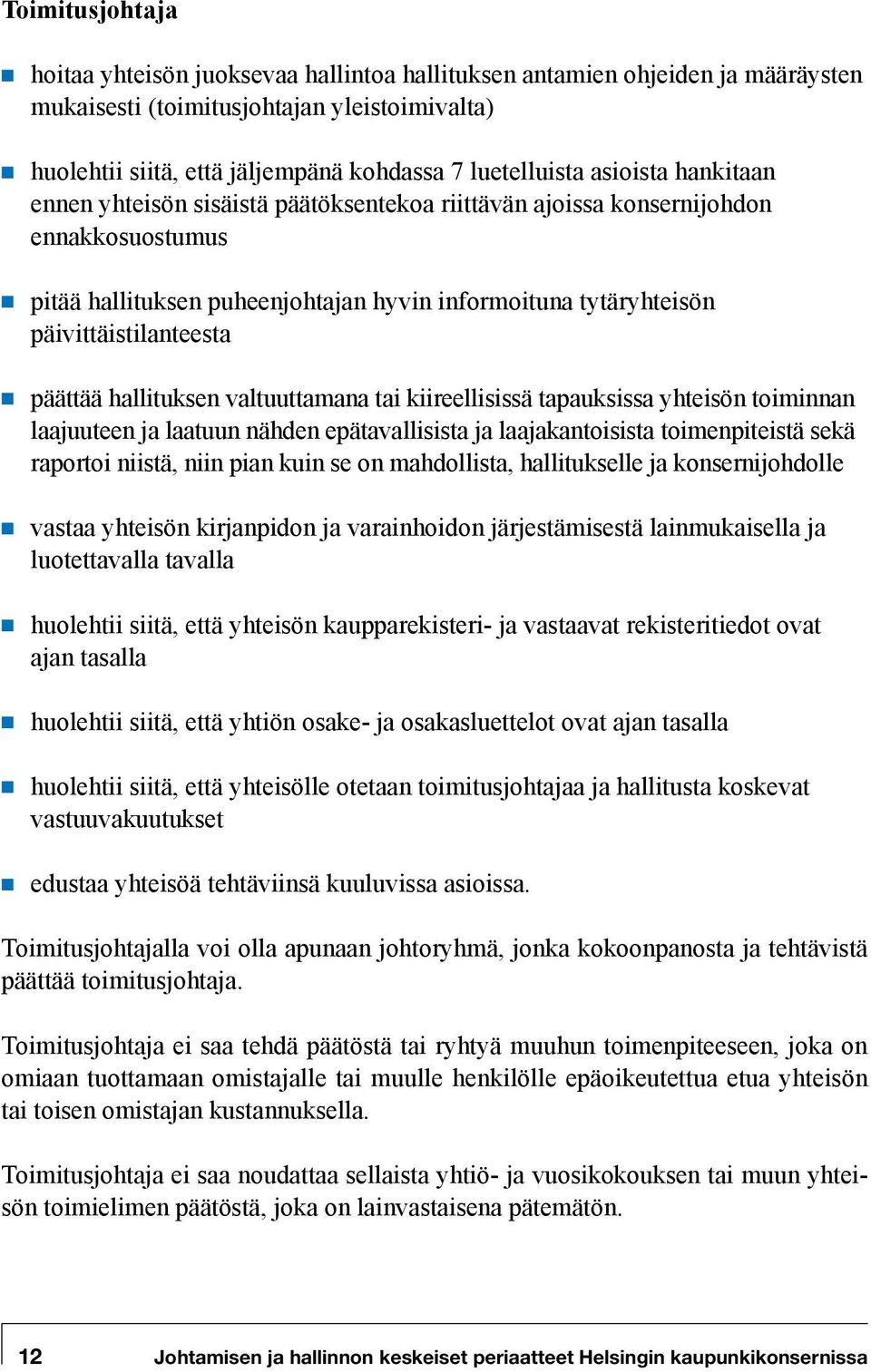 päättää hallituksen valtuuttamana tai kiireellisissä tapauksissa yhteisön toiminnan laajuuteen ja laatuun nähden epätavallisista ja laajakantoisista toimenpiteistä sekä raportoi niistä, niin pian