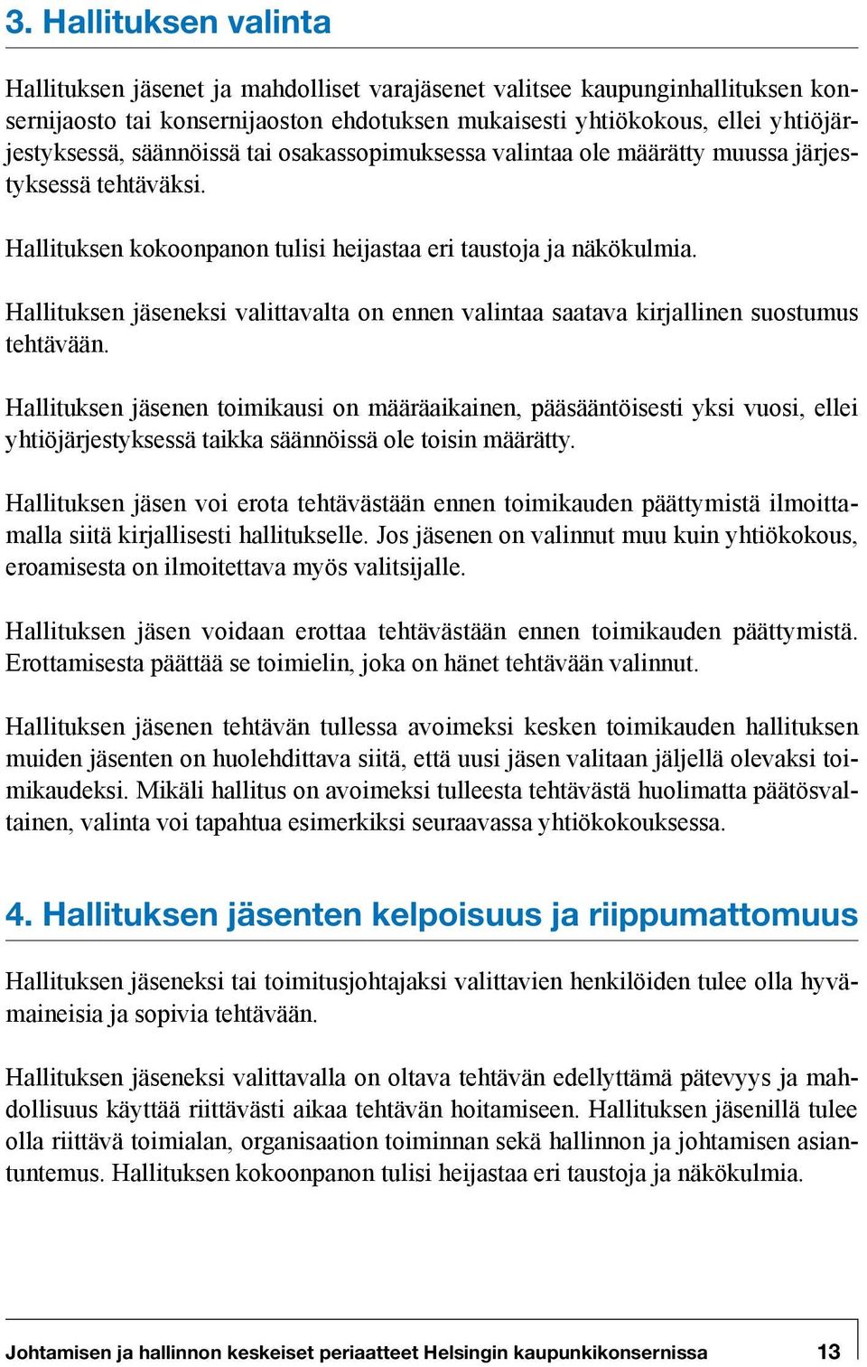 Hallituksen jäseneksi valittavalta on ennen valintaa saatava kirjallinen suostumus tehtävään.