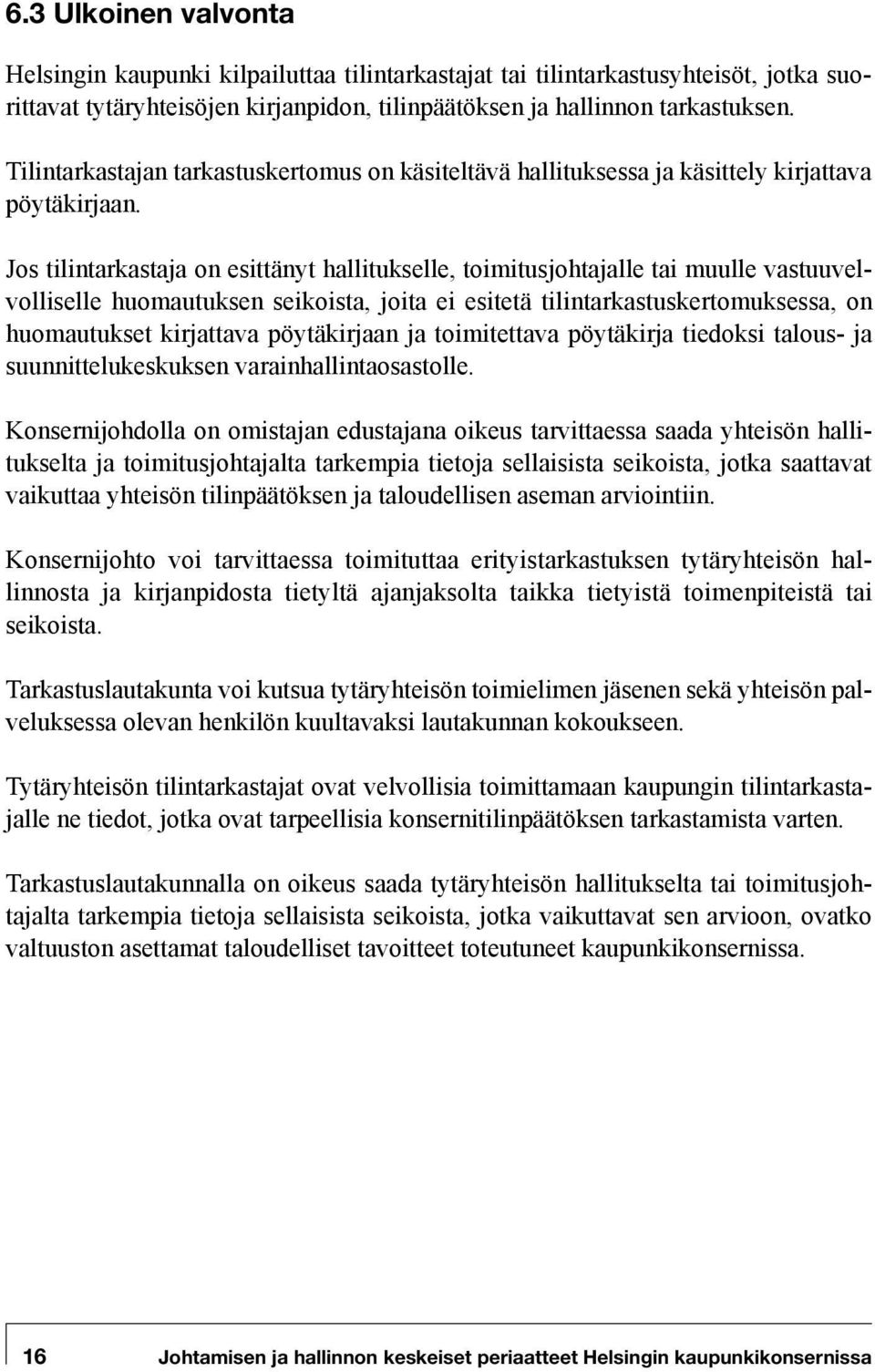 Jos tilintarkastaja on esittänyt hallitukselle, toimitusjohtajalle tai muulle vastuuvelvolliselle huomautuksen seikoista, joita ei esitetä tilintarkastuskertomuksessa, on huomautukset kirjattava