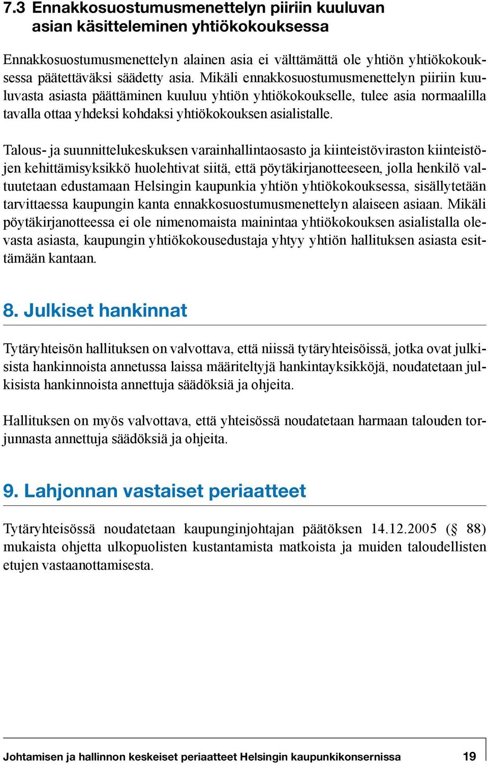 Talous- ja suunnittelukeskuksen varainhallintaosasto ja kiinteistöviraston kiinteistöjen kehittämisyksikkö huolehtivat siitä, että pöytäkirjanotteeseen, jolla henkilö valtuutetaan edustamaan