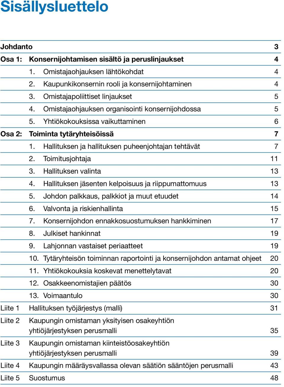 Hallituksen ja hallituksen puheenjohtajan tehtävät 7 2. Toimitusjohtaja 11 3. Hallituksen valinta 13 4. Hallituksen jäsenten kelpoisuus ja riippumattomuus 13 5.