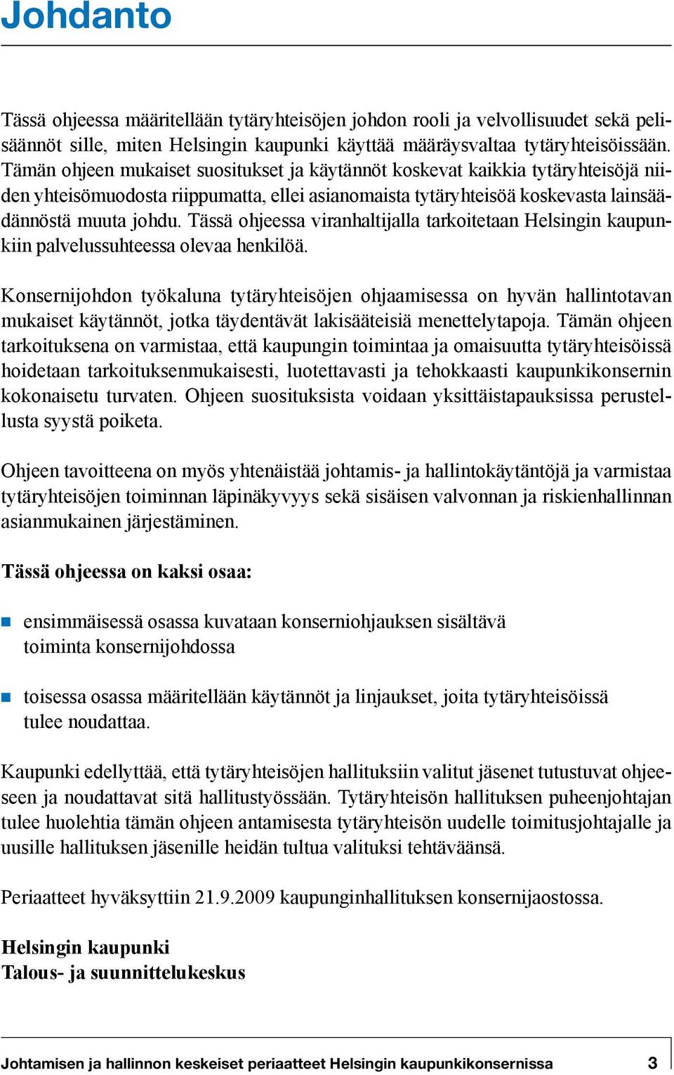 Tässä ohjeessa viranhaltijalla tarkoitetaan Helsingin kaupunkiin palvelussuhteessa olevaa henkilöä.