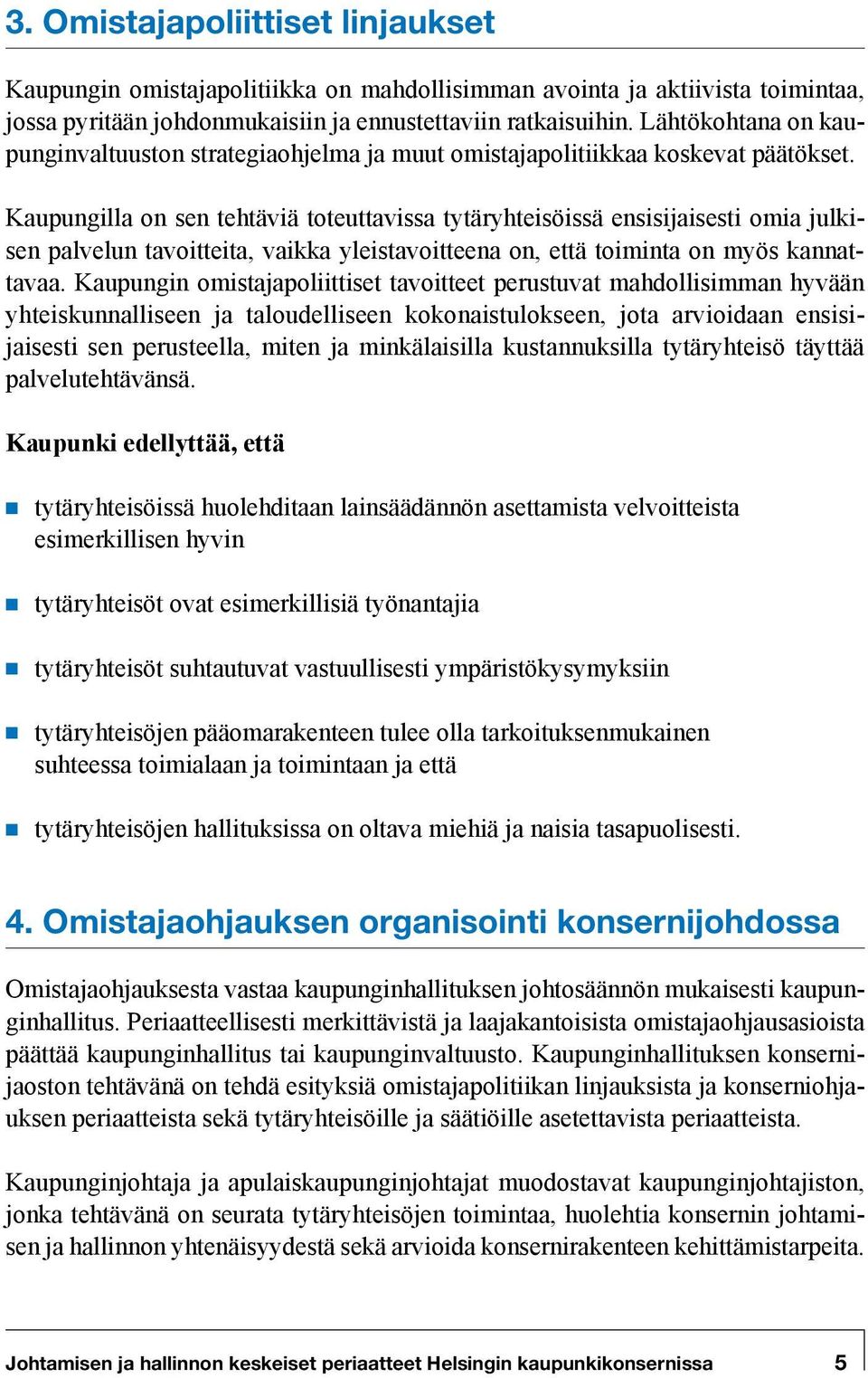 Kaupungilla on sen tehtäviä toteuttavissa tytäryhteisöissä ensisijaisesti omia julkisen palvelun tavoitteita, vaikka yleistavoitteena on, että toiminta on myös kannattavaa.