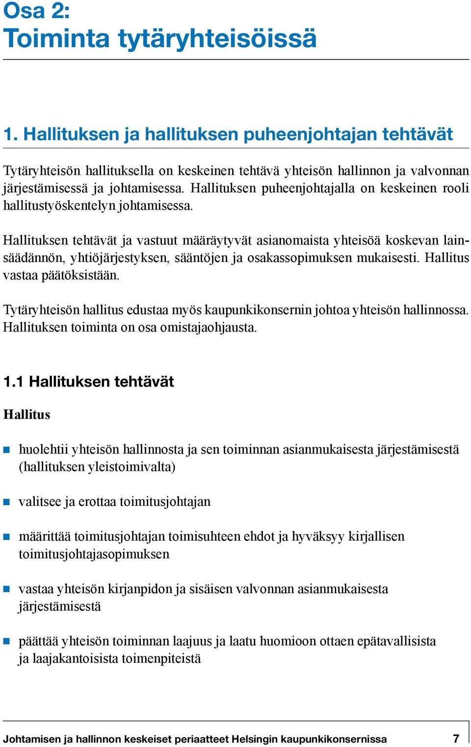 Hallituksen tehtävät ja vastuut määräytyvät asianomaista yhteisöä koskevan lainsäädännön, yhtiöjärjestyksen, sääntöjen ja osakassopimuksen mukaisesti. Hallitus vastaa päätöksistään.