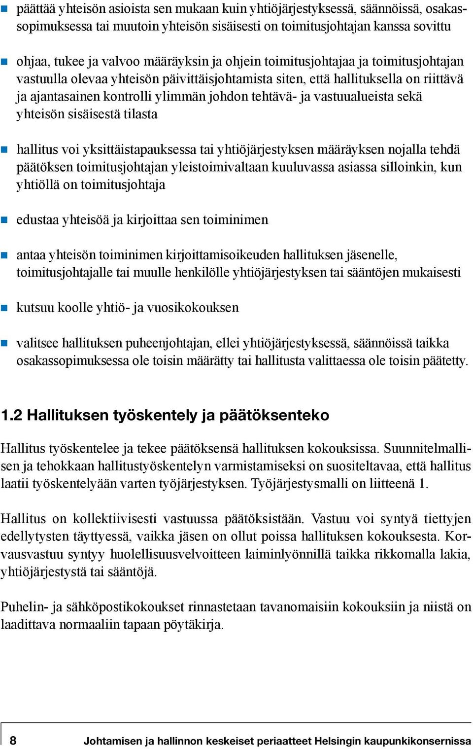 sekä yhteisön sisäisestä tilasta hallitus voi yksittäistapauksessa tai yhtiöjärjestyksen määräyksen nojalla tehdä päätöksen toimitusjohtajan yleistoimivaltaan kuuluvassa asiassa silloinkin, kun