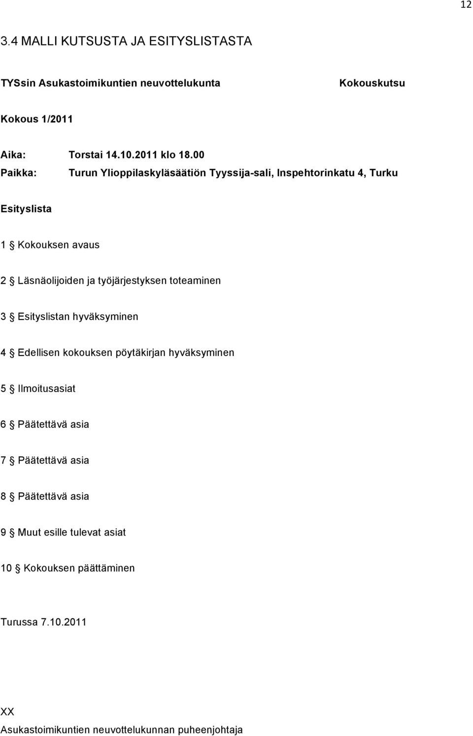 työjärjestyksen toteaminen 3 Esityslistan hyväksyminen 4 Edellisen kokouksen pöytäkirjan hyväksyminen 5 Ilmoitusasiat 6 Päätettävä asia 7