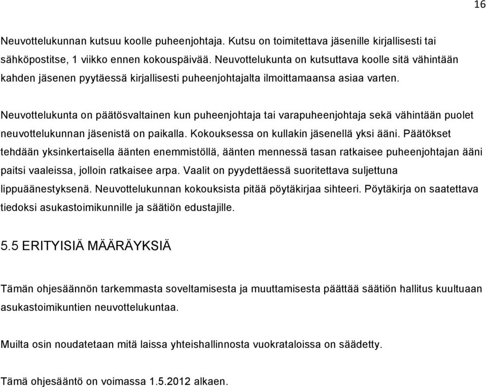 Neuvottelukunta on päätösvaltainen kun puheenjohtaja tai varapuheenjohtaja sekä vähintään puolet neuvottelukunnan jäsenistä on paikalla. Kokouksessa on kullakin jäsenellä yksi ääni.