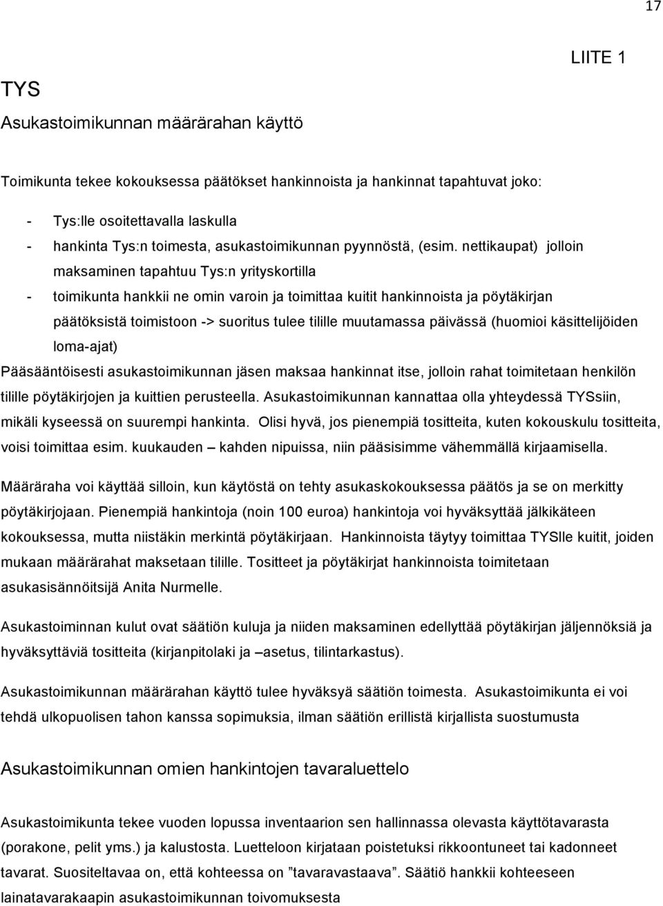 nettikaupat) jolloin maksaminen tapahtuu Tys:n yrityskortilla - toimikunta hankkii ne omin varoin ja toimittaa kuitit hankinnoista ja pöytäkirjan päätöksistä toimistoon -> suoritus tulee tilille
