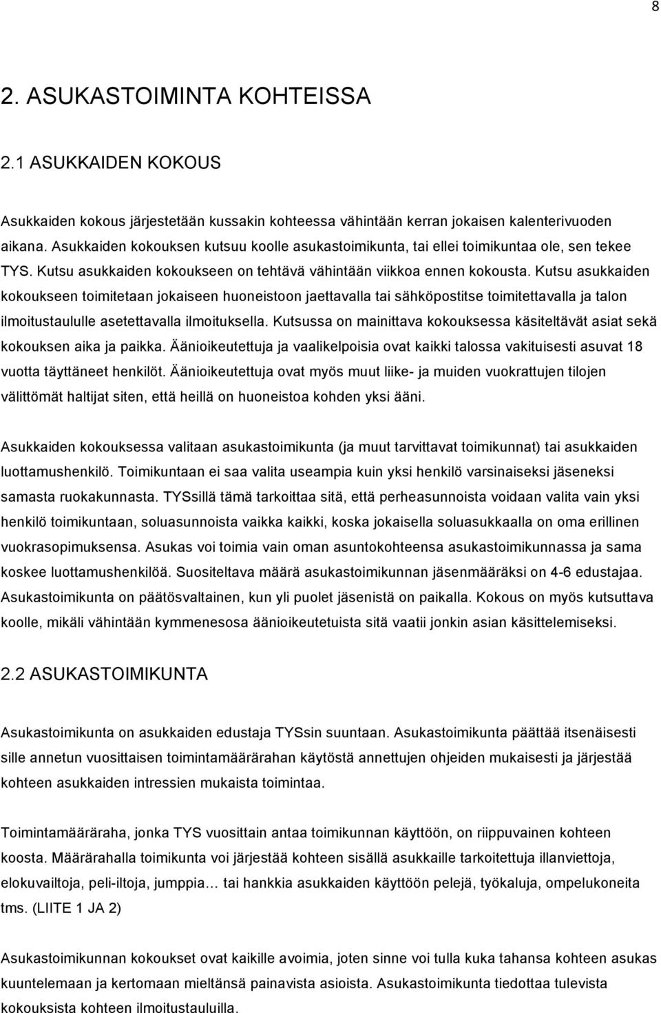 Kutsu asukkaiden kokoukseen toimitetaan jokaiseen huoneistoon jaettavalla tai sähköpostitse toimitettavalla ja talon ilmoitustaululle asetettavalla ilmoituksella.