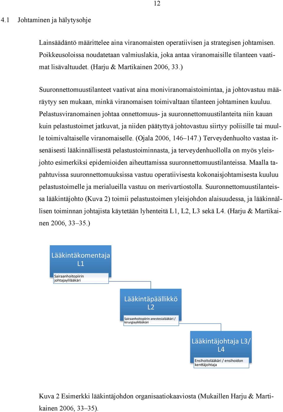 ) Suuronnettomuustilanteet vaativat aina moniviranomaistoimintaa, ja johtovastuu määräytyy sen mukaan, minkä viranomaisen toimivaltaan tilanteen johtaminen kuuluu.