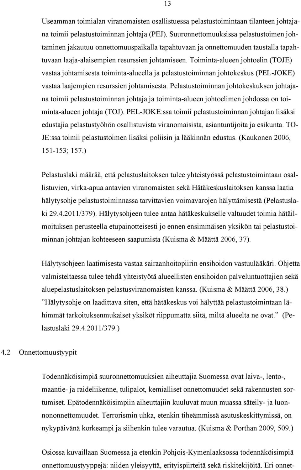 Toiminta-alueen johtoelin (TOJE) vastaa johtamisesta toiminta-alueella ja pelastustoiminnan johtokeskus (PEL-JOKE) vastaa laajempien resurssien johtamisesta.
