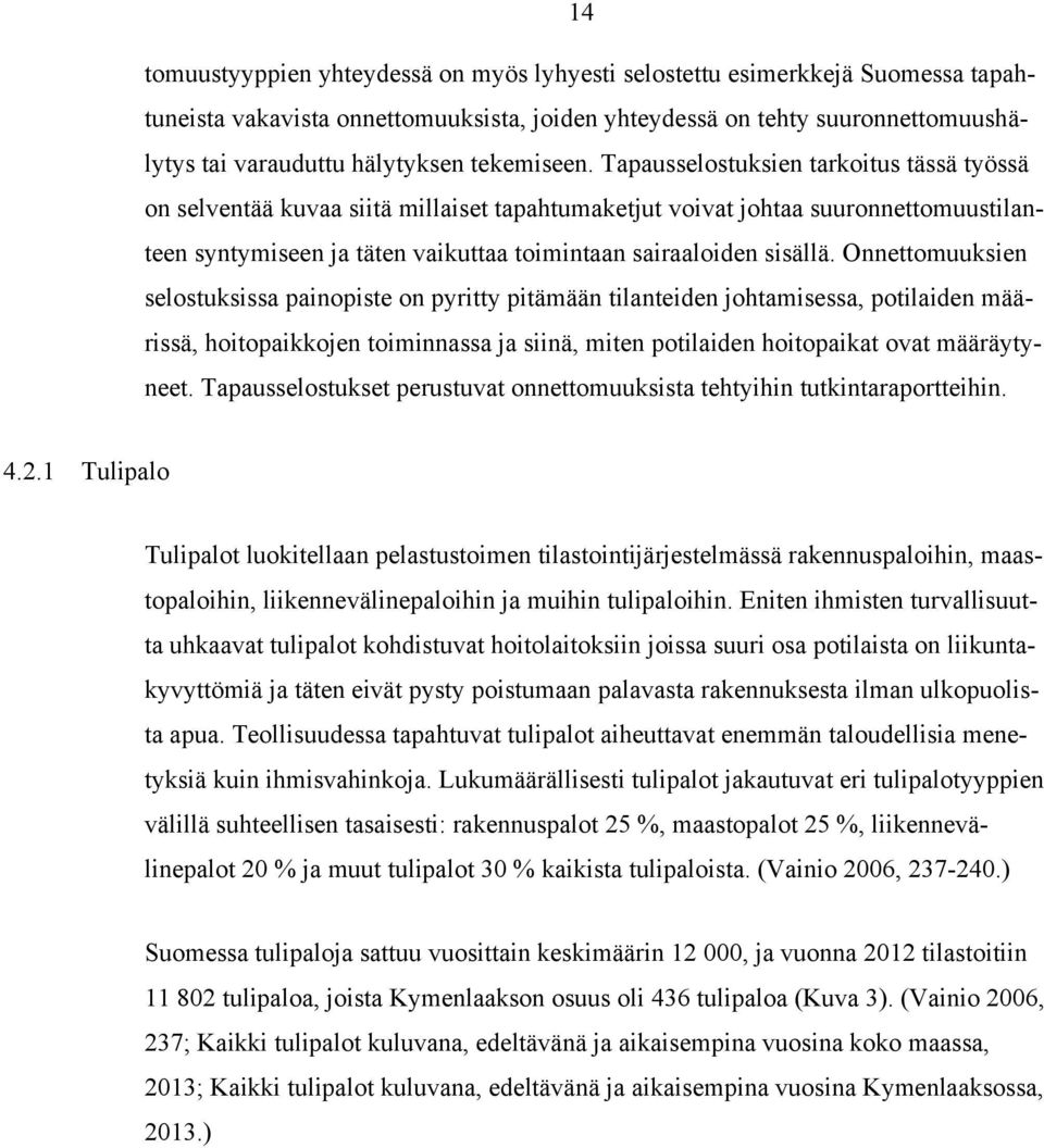 Tapausselostuksien tarkoitus tässä työssä on selventää kuvaa siitä millaiset tapahtumaketjut voivat johtaa suuronnettomuustilanteen syntymiseen ja täten vaikuttaa toimintaan sairaaloiden sisällä.
