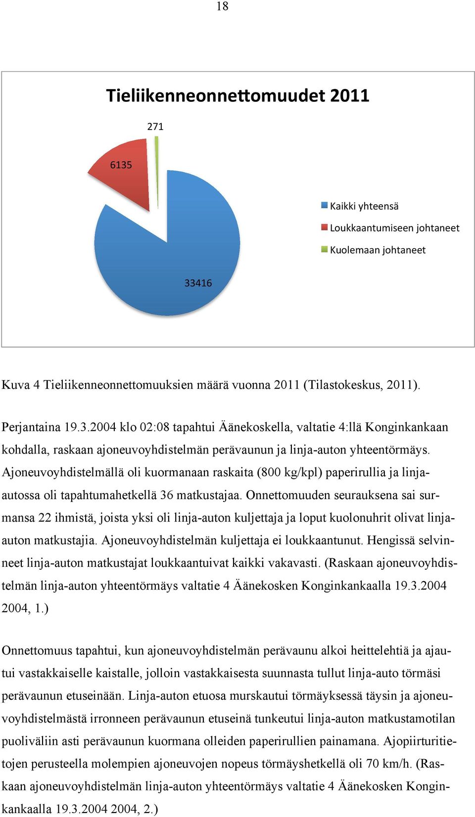 Ajoneuvoyhdistelmällä oli kuormanaan raskaita (800 kg/kpl) paperirullia ja linjaautossa oli tapahtumahetkellä 36 matkustajaa.