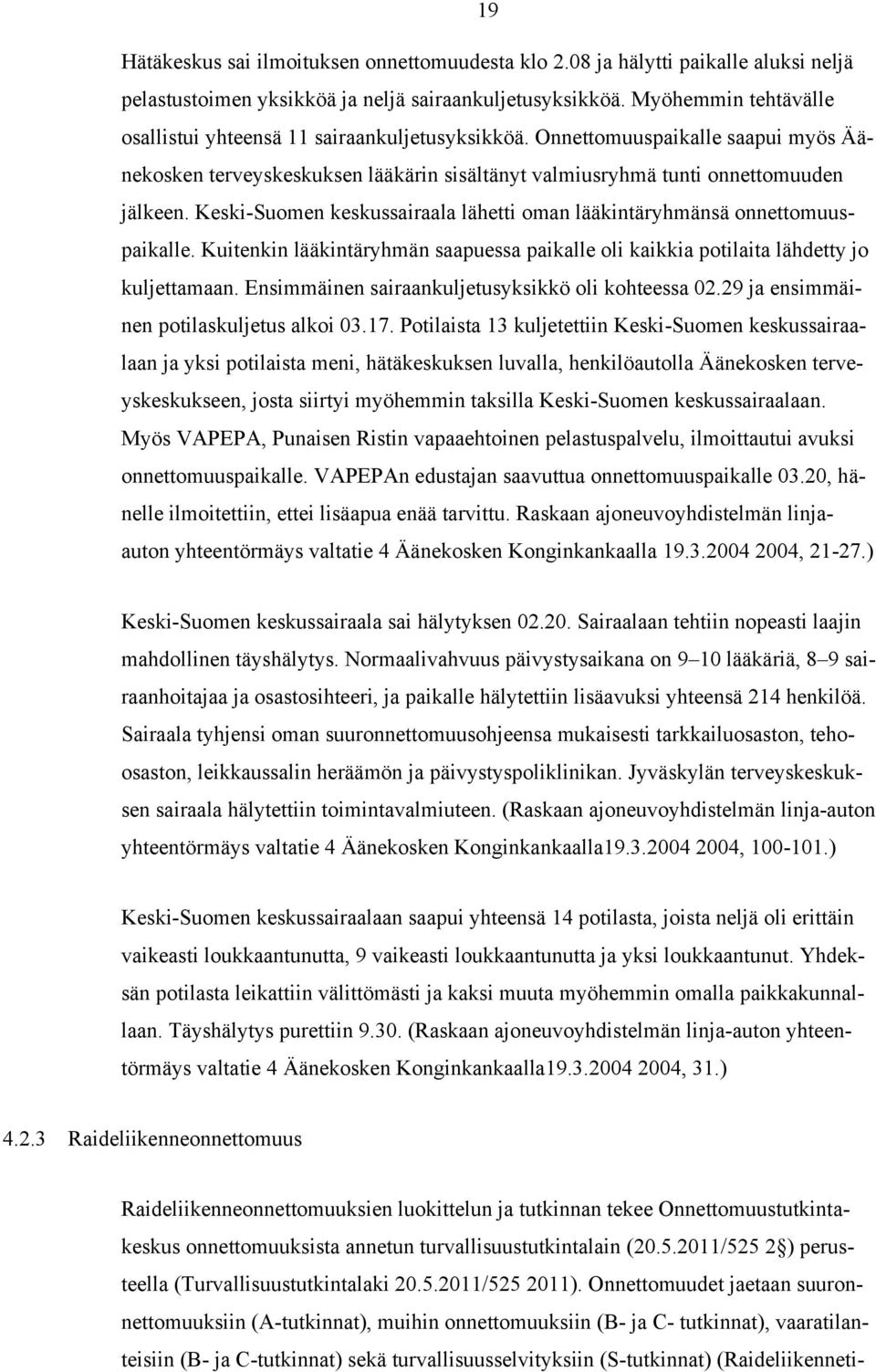 Keski-Suomen keskussairaala lähetti oman lääkintäryhmänsä onnettomuuspaikalle. Kuitenkin lääkintäryhmän saapuessa paikalle oli kaikkia potilaita lähdetty jo kuljettamaan.