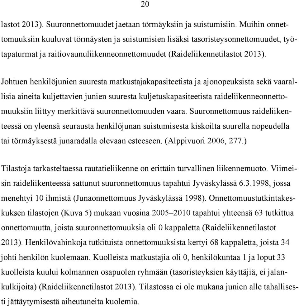 Johtuen henkilöjunien suuresta matkustajakapasiteetista ja ajonopeuksista sekä vaarallisia aineita kuljettavien junien suuresta kuljetuskapasiteetista raideliikenneonnettomuuksiin liittyy merkittävä