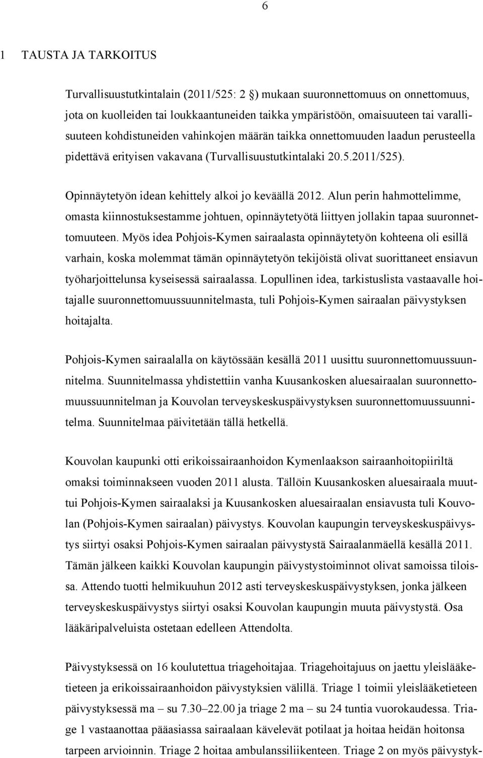 Alun perin hahmottelimme, omasta kiinnostuksestamme johtuen, opinnäytetyötä liittyen jollakin tapaa suuronnettomuuteen.