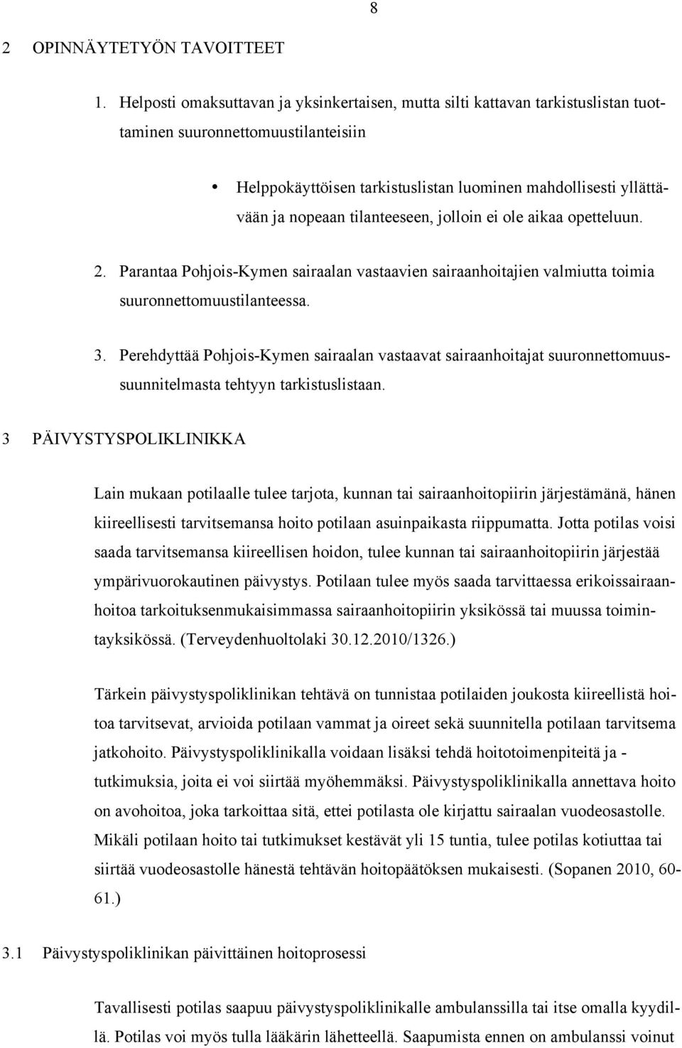 tilanteeseen, jolloin ei ole aikaa opetteluun. 2. Parantaa Pohjois-Kymen sairaalan vastaavien sairaanhoitajien valmiutta toimia suuronnettomuustilanteessa. 3.