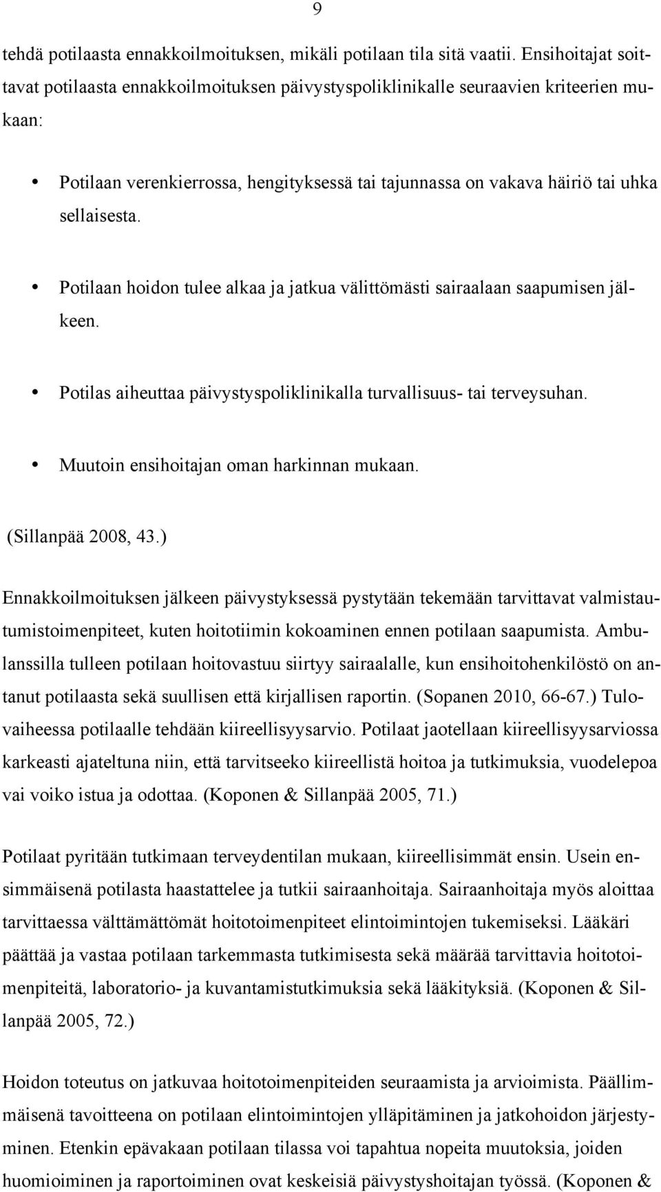 Potilaan hoidon tulee alkaa ja jatkua välittömästi sairaalaan saapumisen jälkeen. Potilas aiheuttaa päivystyspoliklinikalla turvallisuus- tai terveysuhan. Muutoin ensihoitajan oman harkinnan mukaan.