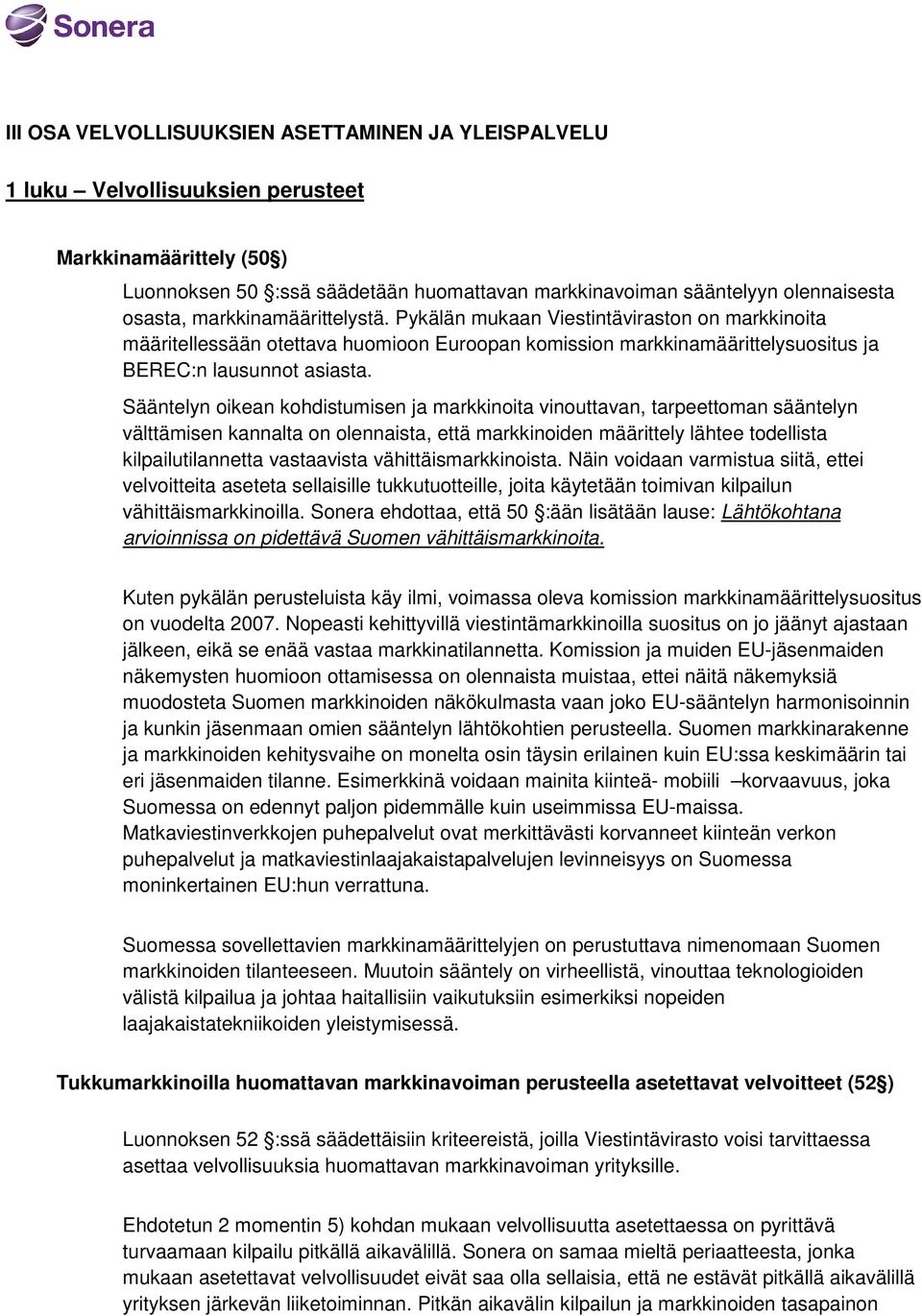 Sääntelyn oikean kohdistumisen ja markkinoita vinouttavan, tarpeettoman sääntelyn välttämisen kannalta on olennaista, että markkinoiden määrittely lähtee todellista kilpailutilannetta vastaavista