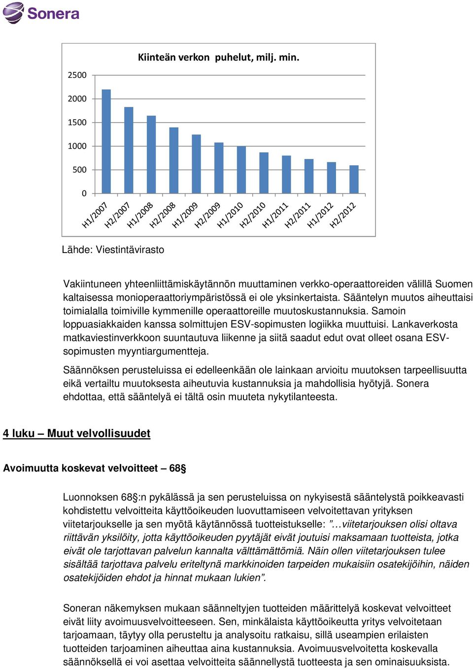 Sääntelyn muutos aiheuttaisi toimialalla toimiville kymmenille operaattoreille muutoskustannuksia. Samoin loppuasiakkaiden kanssa solmittujen ESV-sopimusten logiikka muuttuisi.