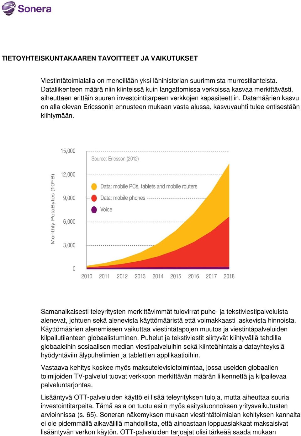 Datamäärien kasvu on alla olevan Ericssonin ennusteen mukaan vasta alussa, kasvuvauhti tulee entisestään kiihtymään.