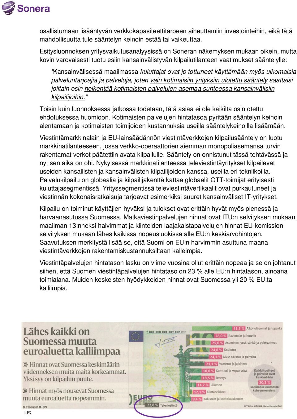 maailmassa kuluttajat ovat jo tottuneet käyttämään myös ulkomaisia palveluntarjoajia ja palveluja, joten vain kotimaisiin yrityksiin ulotettu sääntely saattaisi joiltain osin heikentää kotimaisten