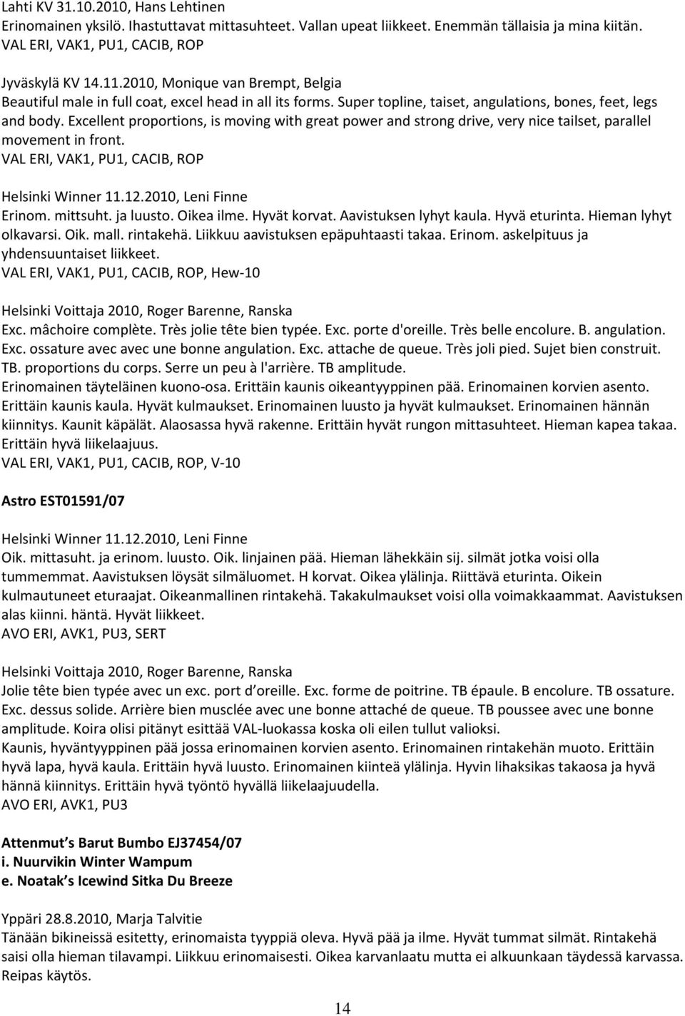 Excellent proportions, is moving with great power and strong drive, very nice tailset, parallel movement in front. VAL ERI, VAK1, PU1, CACIB, ROP Helsinki Winner 11.12.2010, Leni Finne Erinom.