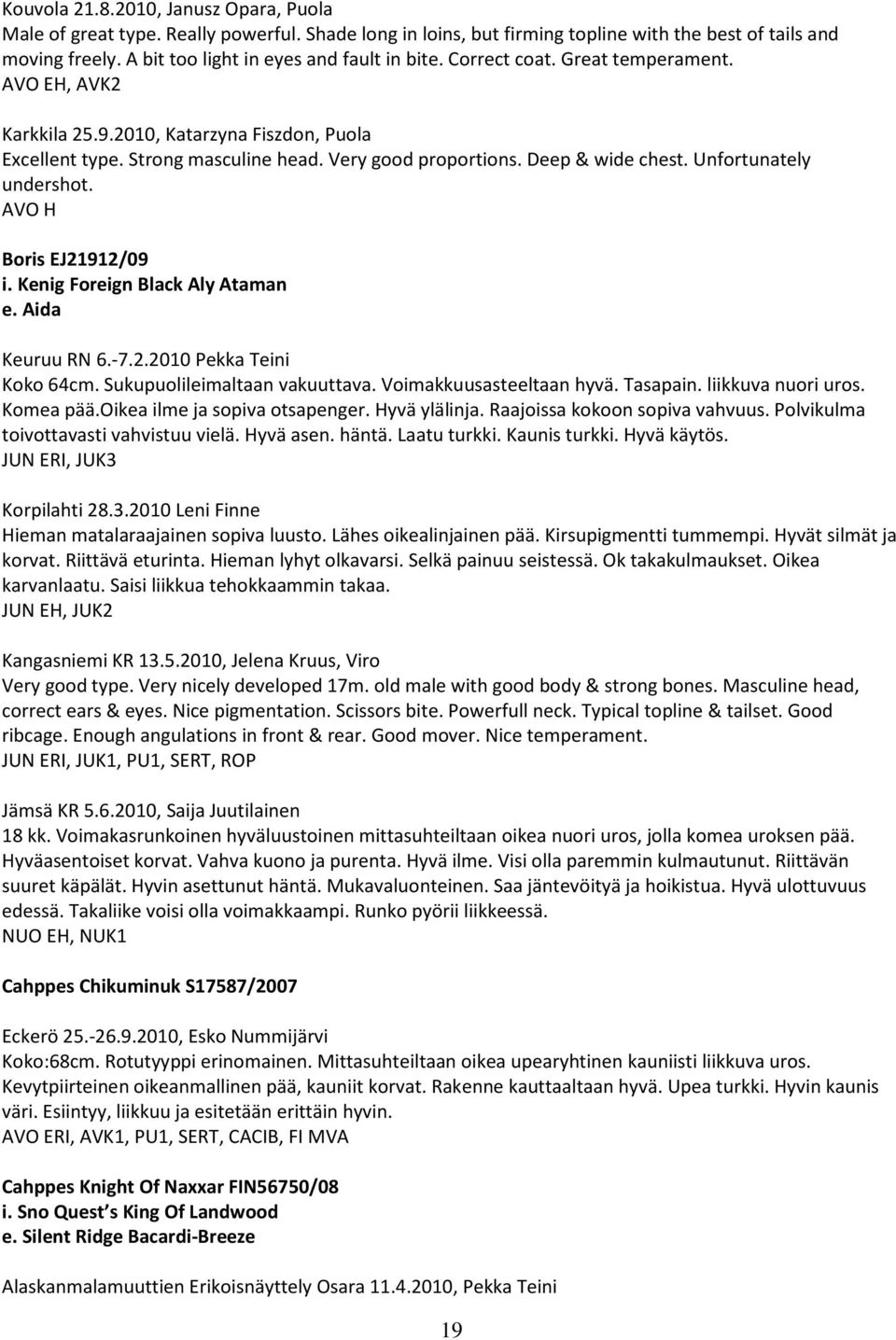 Deep & wide chest. Unfortunately undershot. AVO H Boris EJ21912/09 i. Kenig Foreign Black Aly Ataman e. Aida Keuruu RN 6.-7.2.2010 Pekka Teini Koko 64cm. Sukupuolileimaltaan vakuuttava.