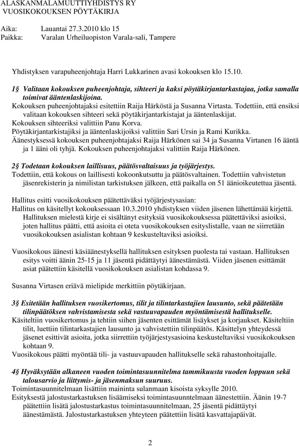 Kokouksen puheenjohtajaksi esitettiin Raija Härköstä ja Susanna Virtasta. Todettiin, että ensiksi valitaan kokouksen sihteeri sekä pöytäkirjantarkistajat ja ääntenlaskijat.