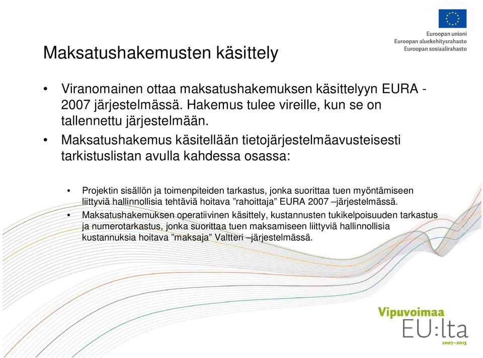 Maksatushakemus käsitellään tietojärjestelmäavusteisesti tarkistuslistan avulla kahdessa osassa: Projektin sisällön ja toimenpiteiden tarkastus, jonka suorittaa