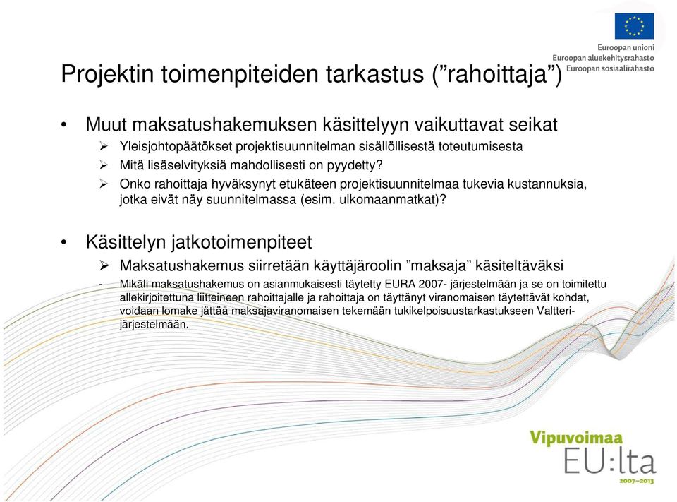 Käsittelyn jatkotoimenpiteet Maksatushakemus siirretään käyttäjäroolin maksaja käsiteltäväksi - Mikäli maksatushakemus on asianmukaisesti täytetty EURA 2007- järjestelmään ja se on