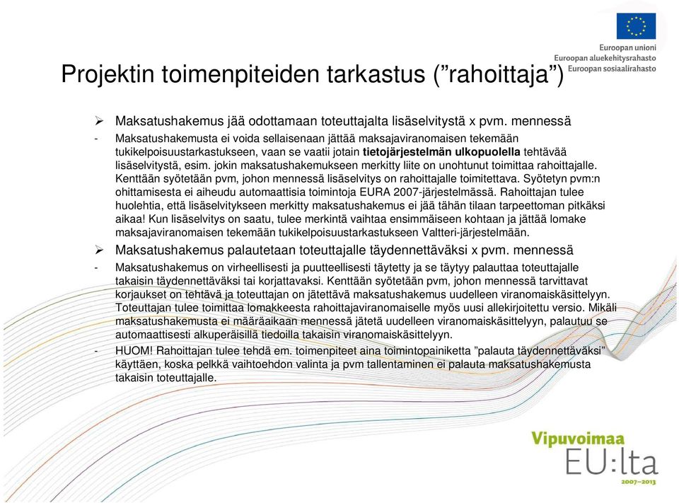 jokin maksatushakemukseen merkitty liite on unohtunut toimittaa rahoittajalle. Kenttään syötetään pvm, johon mennessä lisäselvitys on rahoittajalle toimitettava.