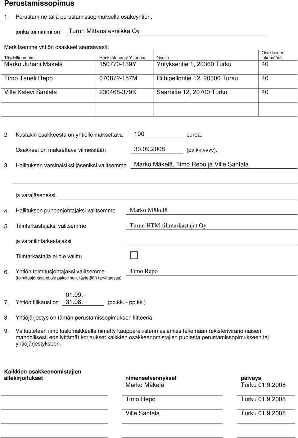 Mäkelä 150770-139Y Yrityksentie 1, 20360 Turku 40 Timo Taneli Repo 070872-157M Riihipellontie 12, 20300 Turku 40 Ville Kalevi Santala 230468-379K Saarnitie 12, 20700 Turku 40 Osakkeiden lukumäärä 2.