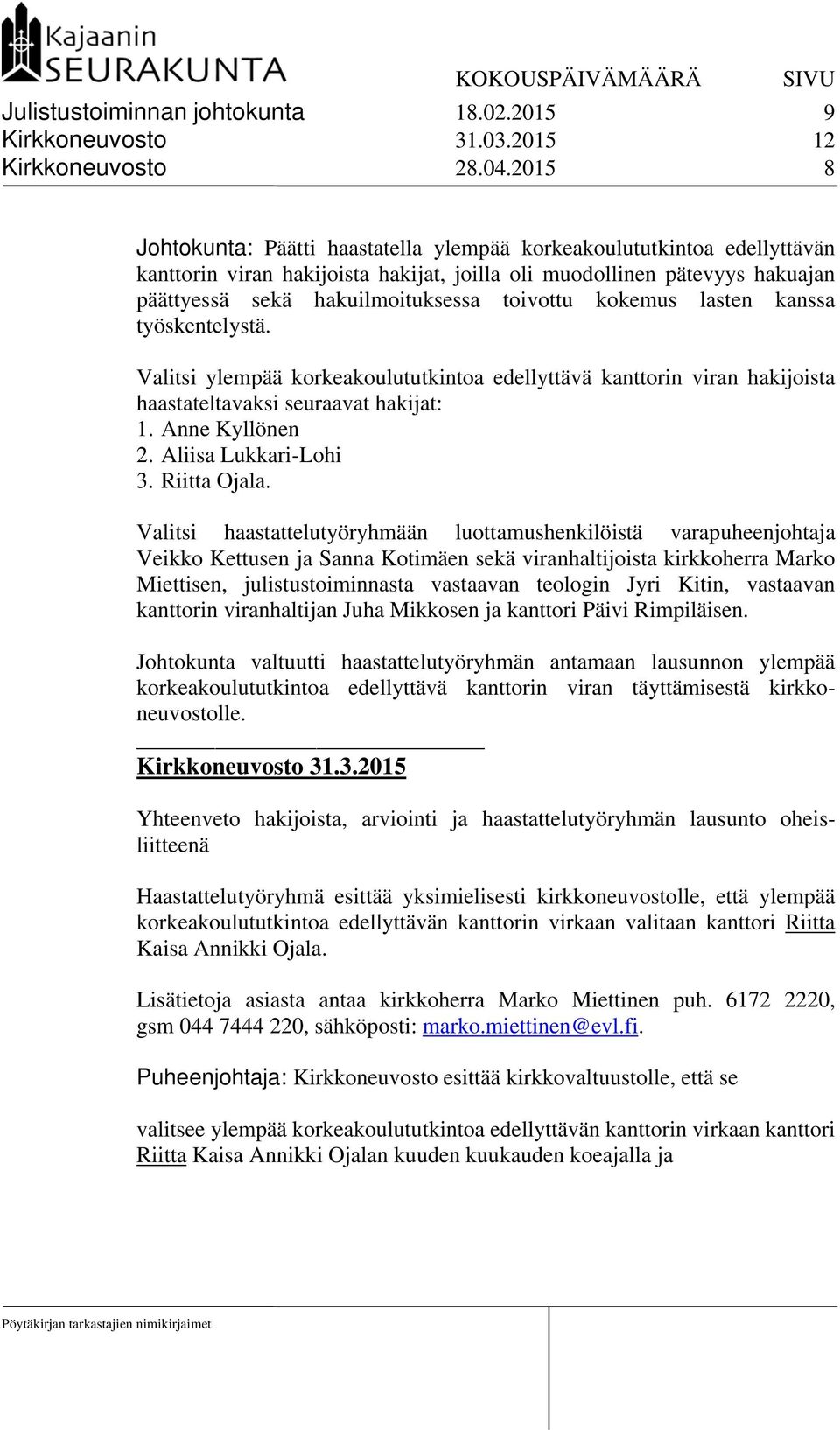 kokemus lasten kanssa työskentelystä. Valitsi ylempää korkeakoulututkintoa edellyttävä kanttorin viran hakijoista haastateltavaksi seuraavat hakijat: 1. Anne Kyllönen 2. Aliisa Lukkari-Lohi 3.