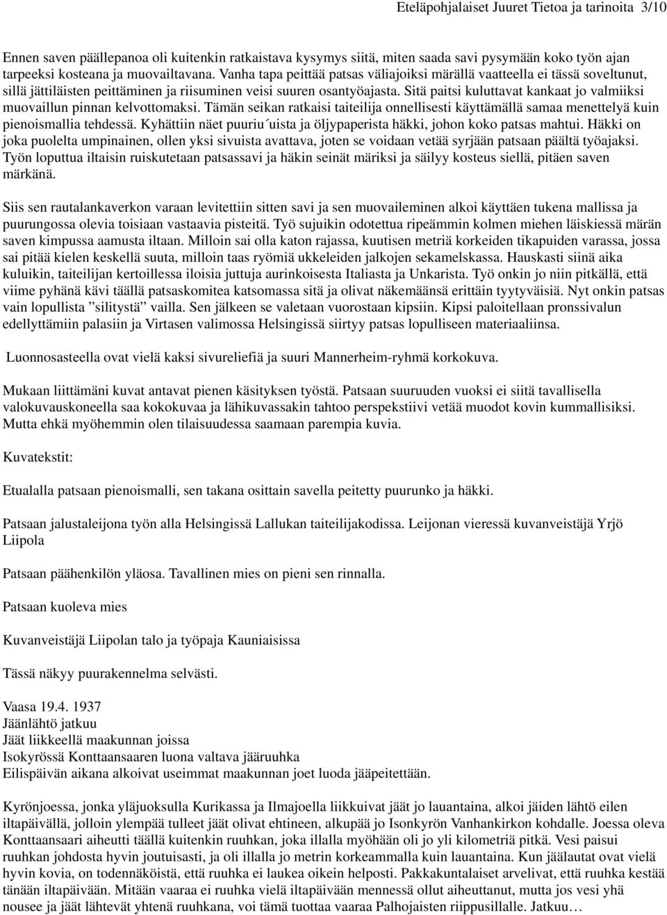 Sitä paitsi kuluttavat kankaat jo valmiiksi muovaillun pinnan kelvottomaksi. Tämän seikan ratkaisi taiteilija onnellisesti käyttämällä samaa menettelyä kuin pienoismallia tehdessä.