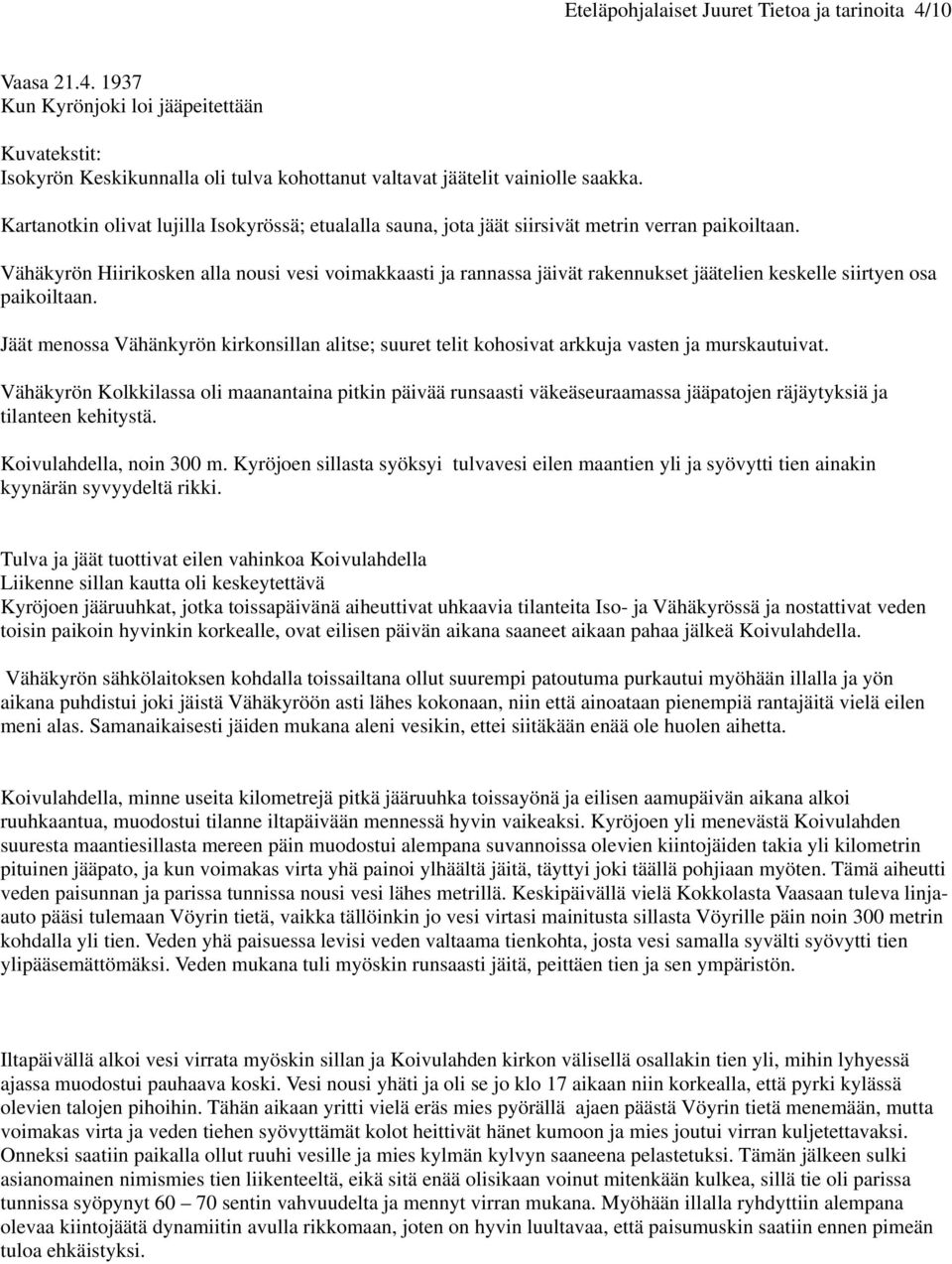 Vähäkyrön Hiirikosken alla nousi vesi voimakkaasti ja rannassa jäivät rakennukset jäätelien keskelle siirtyen osa paikoiltaan.