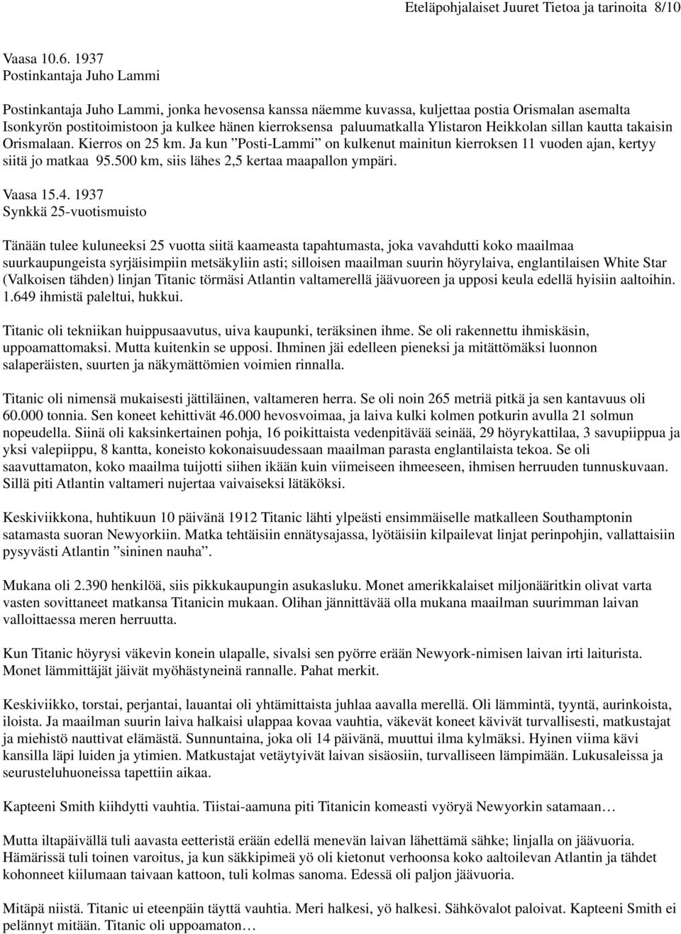 Ylistaron Heikkolan sillan kautta takaisin Orismalaan. Kierros on 25 km. Ja kun Posti-Lammi on kulkenut mainitun kierroksen 11 vuoden ajan, kertyy siitä jo matkaa 95.