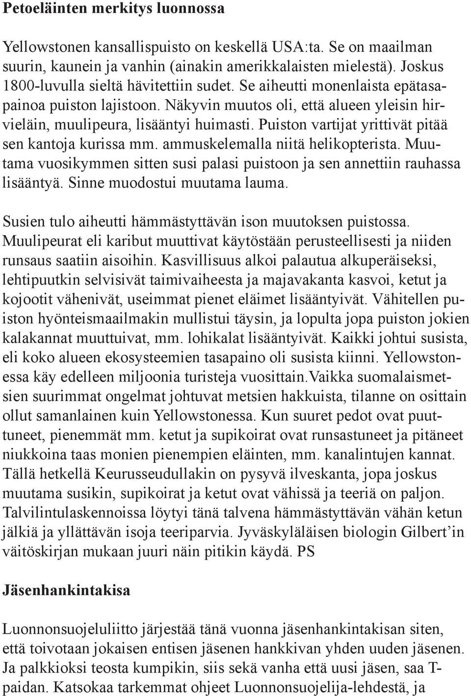 Puiston vartijat yrittivät pitää sen kantoja kurissa mm. ammuskelemalla niitä helikopterista. Muutama vuosikymmen sitten susi palasi puistoon ja sen annettiin rauhassa lisääntyä.